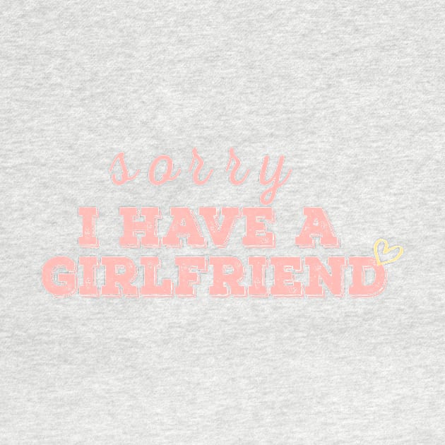 i have a girlfriend,sorry i have a girlfriend,Boyfriend gift by AYN Store 